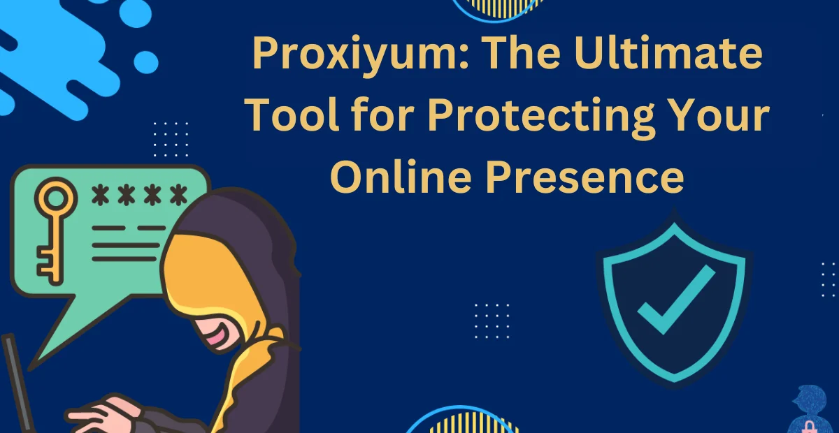 this image shown in Proxiyum: The Ultimate Tool for Protecting Your Online Presence